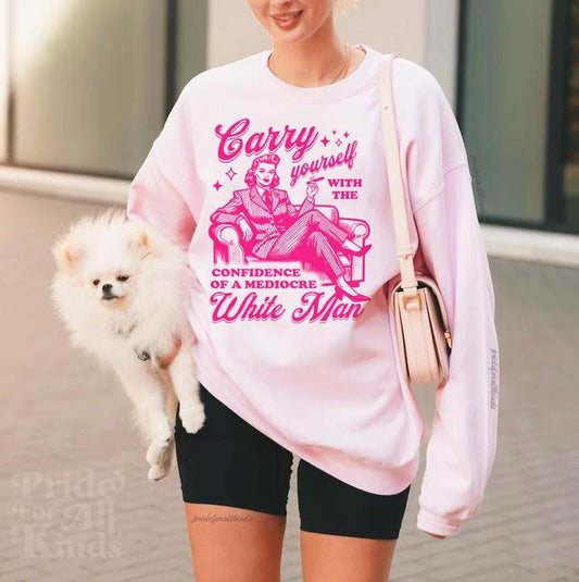 Carry yourself with the confidence of a mediocre white man sweatshirt | feminist sweatshirt | hex the patriarchy | fight fascism | liberal