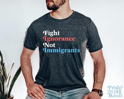 Fight ignorance not immigrants | anti racism | pro immigrants | liberal feminist human rights | history teacher | social justice shirt |