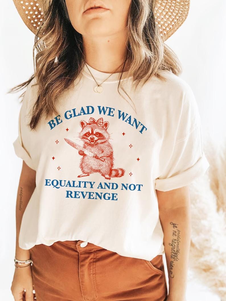 Be glad we want equality and not revenge | international womens day | f the patriarchy | liberal tshirt | feminist human rights | pro roe