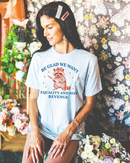 Be glad we want equality and not revenge | international womens day | f the patriarchy | liberal tshirt | feminist human rights | pro roe