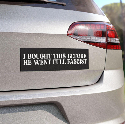 I bought this before he went full fascist sticker car magnet | Resist Sticker | political car magnet | car magnet liberal | anti capitalist