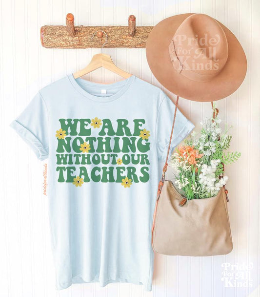 we are nothing without our teachers