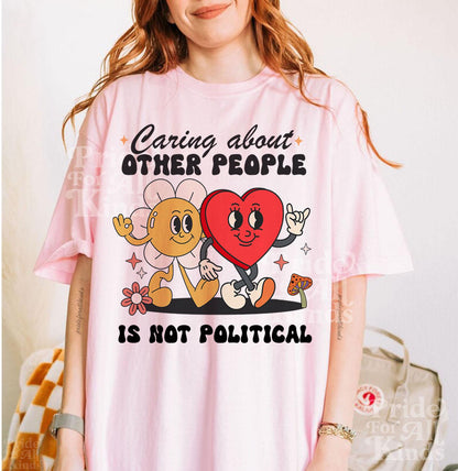 Caring about other people is not political | comfort colors | liberal feminist human rights | social justice | resist tshir | fight fascism