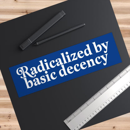 Radicalized by basic decency car magnet or bumper sticker | political car magnet | car magnet liberal | radical empathy | leftist gift | fdt