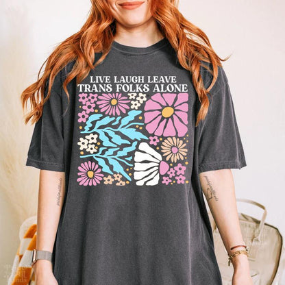 Live Laugh Leave Trans Folks Alone shirt | Comfort Colors | trans shirt | trans rights | protect trans kids | subtle trans pride | trans art