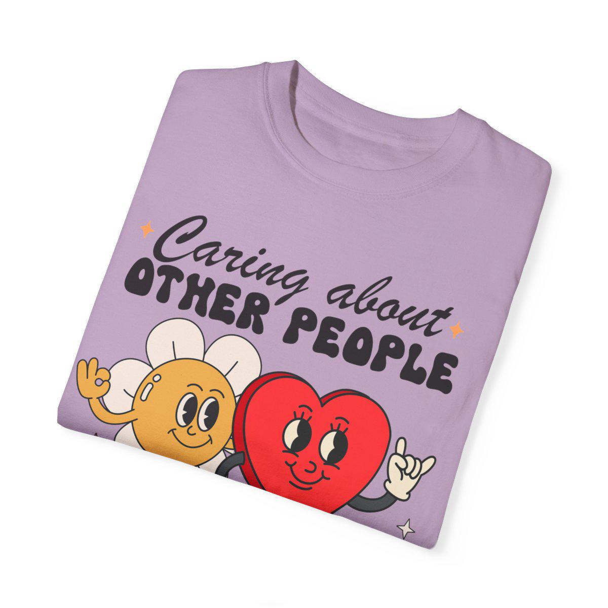 Caring about other people is not political | comfort colors | liberal feminist human rights | social justice | resist tshir | fight fascism