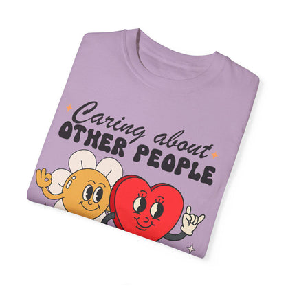 Caring about other people is not political | comfort colors | liberal feminist human rights | social justice | resist tshir | fight fascism
