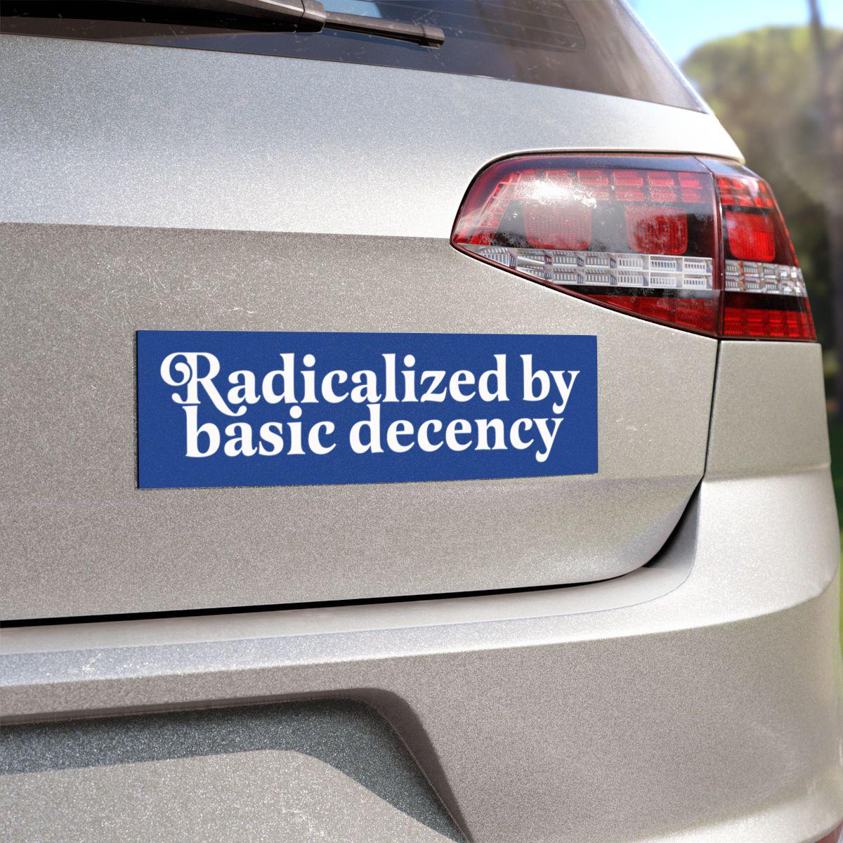 Radicalized by basic decency car magnet or bumper sticker | political car magnet | car magnet liberal | radical empathy | leftist gift | fdt